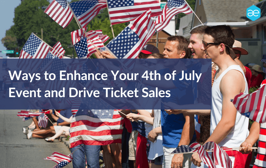 Ways to Enhance Your 4th of July Event and Drive Ticket Sales